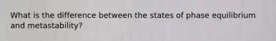 What is the difference between the states of phase equilibrium and metastability?