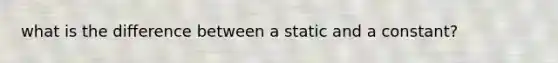 what is the difference between a static and a constant?