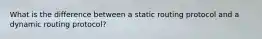What is the difference between a static routing protocol and a dynamic routing protocol?