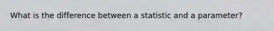 What is the difference between a statistic and a parameter?