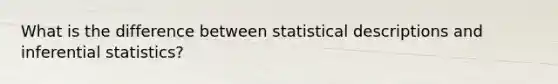 What is the difference between statistical descriptions and inferential statistics?