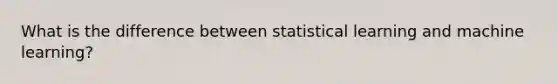 What is the difference between statistical learning and machine learning?