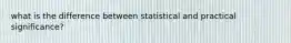 what is the difference between statistical and practical significance?