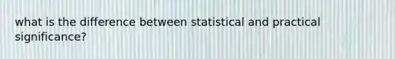 what is the difference between statistical and practical significance?