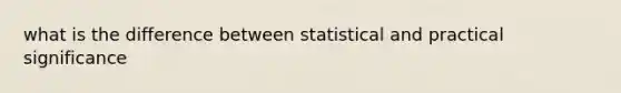 what is the difference between statistical and practical significance