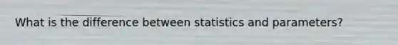 What is the difference between statistics and parameters?