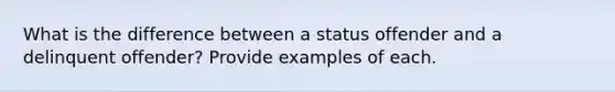 What is the difference between a status offender and a delinquent offender? Provide examples of each.