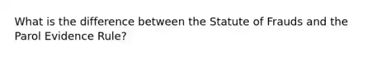 What is the difference between the Statute of Frauds and the Parol Evidence Rule?