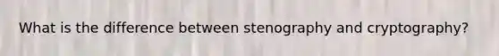 What is the difference between stenography and cryptography?