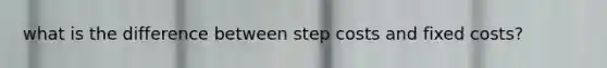 what is the difference between step costs and fixed costs?