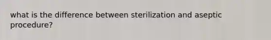 what is the difference between sterilization and aseptic procedure?