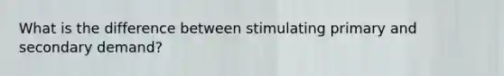What is the difference between stimulating primary and secondary demand?