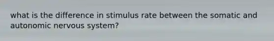 what is the difference in stimulus rate between the somatic and autonomic nervous system?