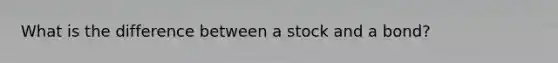 What is the difference between a stock and a bond?