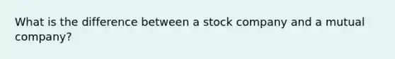 What is the difference between a stock company and a mutual company?