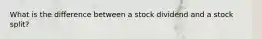 What is the difference between a stock dividend and a stock split?