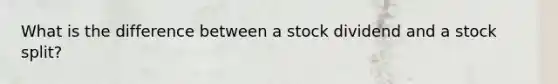 What is the difference between a stock dividend and a stock split?