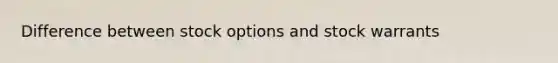 Difference between stock options and stock warrants