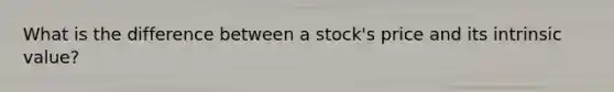 What is the difference between a stock's price and its intrinsic value?