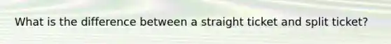 What is the difference between a straight ticket and split ticket?
