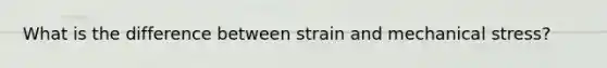 What is the difference between strain and mechanical stress?