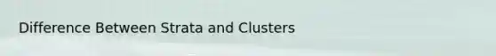 Difference Between Strata and Clusters