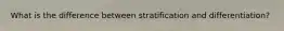 What is the difference between stratification and differentiation?