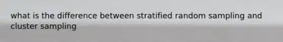 what is the difference between stratified random sampling and cluster sampling