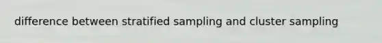 difference between stratified sampling and cluster sampling