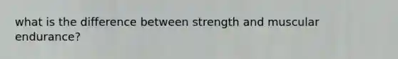 what is the difference between strength and muscular endurance?