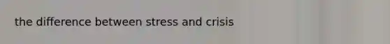 the difference between stress and crisis