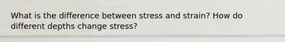 What is the difference between stress and strain? How do different depths change stress?