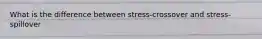 What is the difference between stress-crossover and stress-spillover