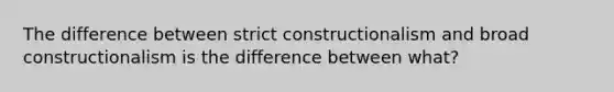 The difference between strict constructionalism and broad constructionalism is the difference between what?