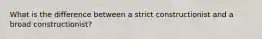 What is the difference between a strict constructionist and a broad constructionist?