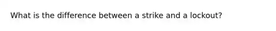 What is the difference between a strike and a lockout?