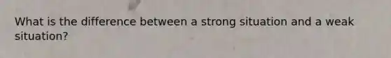 What is the difference between a strong situation and a weak situation?