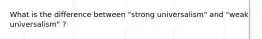 What is the difference between "strong universalism" and "weak universalism" ?