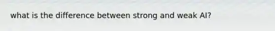 what is the difference between strong and weak AI?