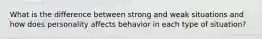 What is the difference between strong and weak situations and how does personality affects behavior in each type of situation?