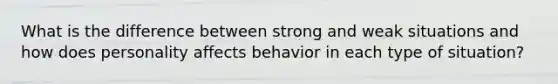 What is the difference between strong and weak situations and how does personality affects behavior in each type of situation?