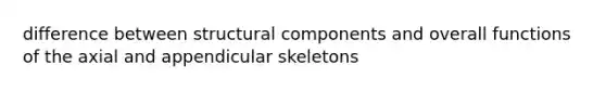 difference between structural components and overall functions of the axial and appendicular skeletons