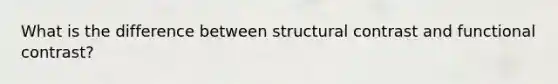 What is the difference between structural contrast and functional contrast?