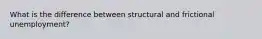 What is the difference between structural and frictional unemployment?