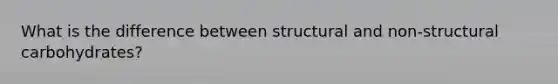 What is the difference between structural and non-structural carbohydrates?