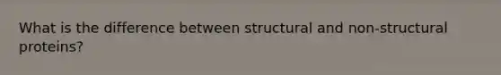 What is the difference between structural and non-structural proteins?