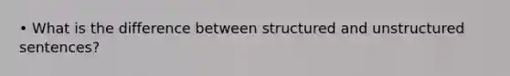 • What is the difference between structured and unstructured sentences?