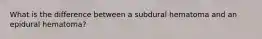 What is the difference between a subdural hematoma and an epidural hematoma?