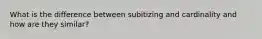 What is the difference between subitizing and cardinality and how are they similar?