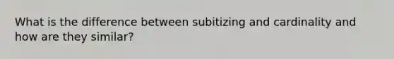 What is the difference between subitizing and cardinality and how are they similar?